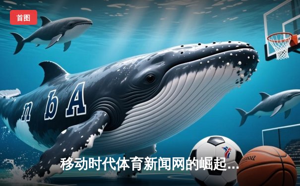 移动时代体育新闻网的崛起：信息、互动与博彩新生态