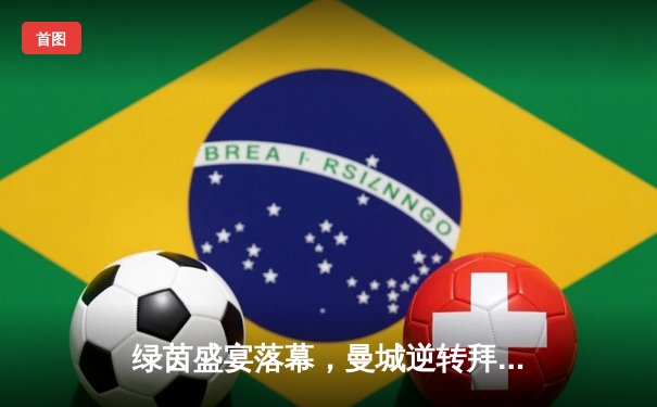 绿茵盛宴落幕，曼城逆转拜仁问鼎欧洲超级杯