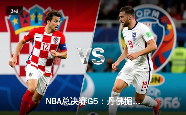 NBA总决赛G5：丹佛掘金主场力克热火，约基奇狂砍41分率队夺冠在望 - 3