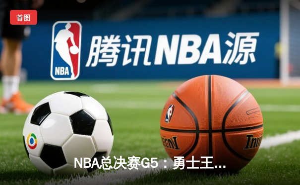 NBA总决赛G5：勇士王朝再现光芒，库里37分率队夺赛点
